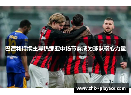巴德利持续主导热那亚中场节奏成为球队核心力量