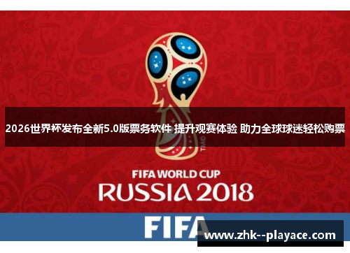 2026世界杯发布全新5.0版票务软件 提升观赛体验 助力全球球迷轻松购票