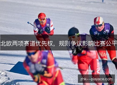 北欧两项赛道优先权，规则争议影响比赛公平