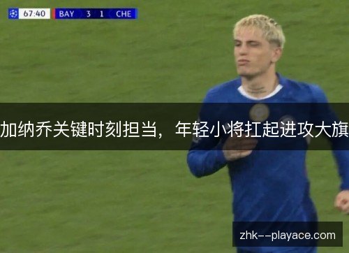 加纳乔关键时刻担当，年轻小将扛起进攻大旗